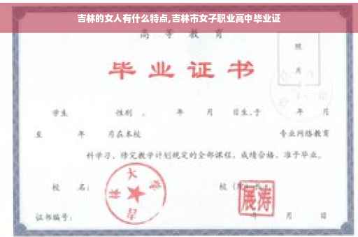 吉林的女人有什么特点,吉林市女子职业高中毕业证