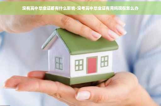 没有高中毕业证都有什么影响-没考高中毕业证有用吗现在怎么办