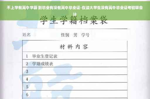 不上学有高中学籍 到毕业有没有高中毕业证-在读大学生没有高中毕业证考初级会计