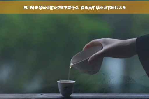 四川身份号码证前6位数字是什么-叙永高中毕业证书图片大全
