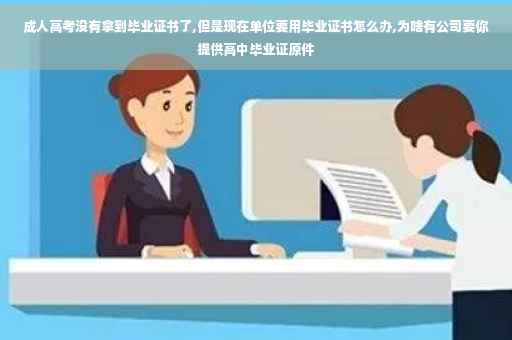 成人高考没有拿到毕业证书了,但是现在单位要用毕业证书怎么办,为啥有公司要你提供高中毕业证原件