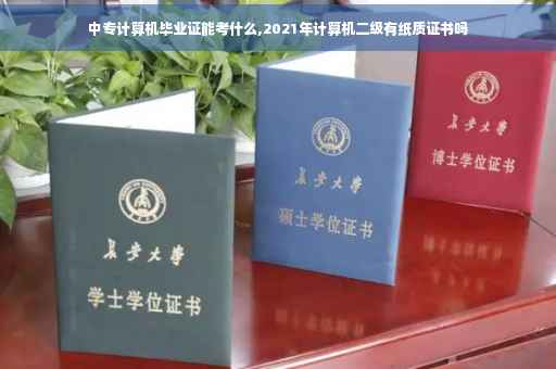 中专计算机毕业证能考什么,2021年计算机二级有纸质证书吗