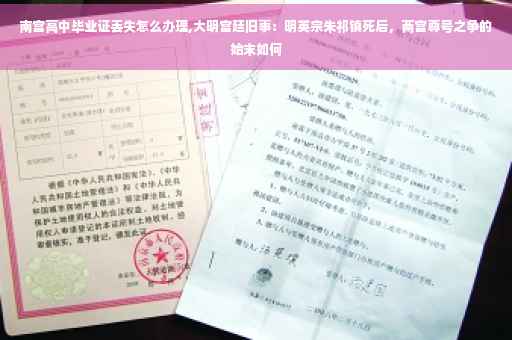 南宫高中毕业证丢失怎么办理,大明宫廷旧事：明英宗朱祁镇死后，两宫尊号之争的始末如何