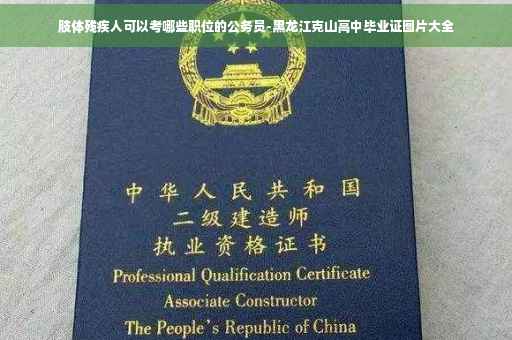 肢体残疾人可以考哪些职位的公务员-黑龙江克山高中毕业证图片大全