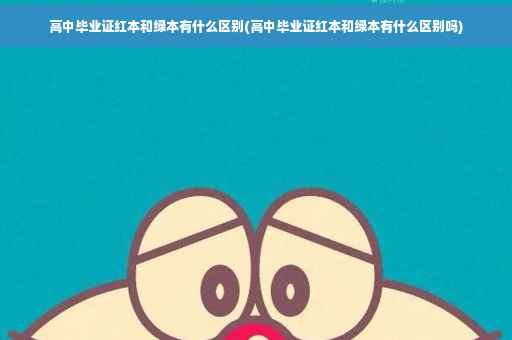 高中毕业证红本和绿本有什么区别(高中毕业证红本和绿本有什么区别吗)
