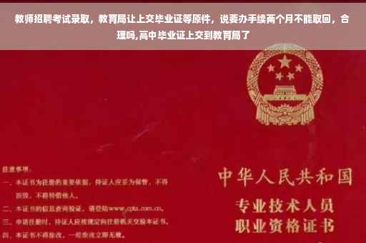 教师招聘考试录取，教育局让上交毕业证等原件，说要办手续两个月不能取回，合理吗,高中毕业证上交到教育局了