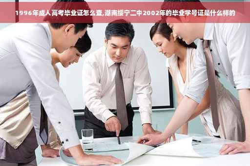 1996年成人高考毕业证怎么查,湖南绥宁二中2002年的毕业学号证是什么样的