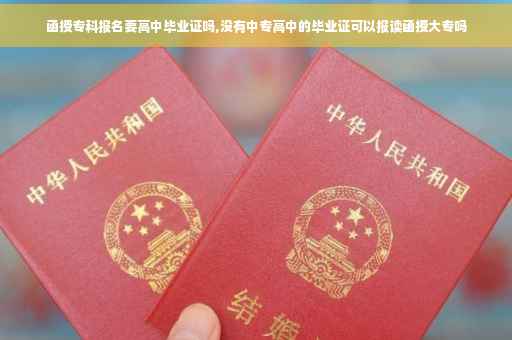 函授专科报名要高中毕业证吗,没有中专高中的毕业证可以报读函授大专吗