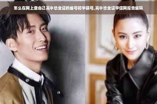 怎么在网上查自己高中毕业证的编号和学籍号,高中毕业证学信网报告编码