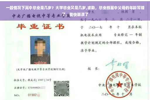 一般情况下高中毕业是几岁？大学毕业又是几岁,求助，毕业档案中父母的年龄写错了，我快崩溃了