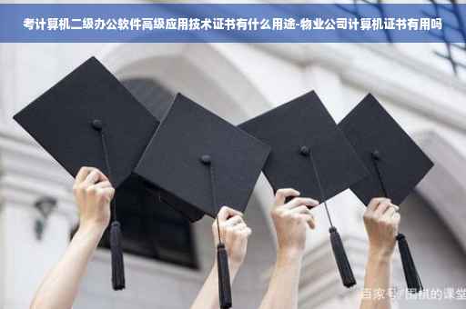 考计算机二级办公软件高级应用技术证书有什么用途-物业公司计算机证书有用吗