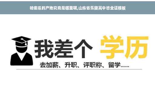 哈密瓜的产地究竟是哪里呢,山东省乐陵高中毕业证模板 哈密瓜的产地究竟是哪里呢,山东省乐陵高中毕业证模板