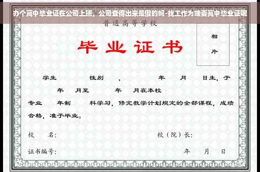 办个高中毕业证在公司上班，公司查得出来是假的吗-找工作为啥要高中毕业证呢