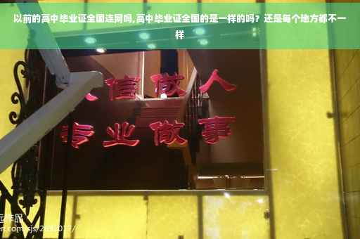 以前的高中毕业证全国连网吗,高中毕业证全国的是一样的吗？还是每个地方都不一样