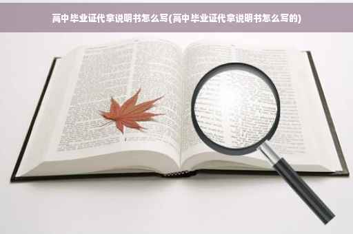 高中毕业证代拿说明书怎么写(高中毕业证代拿说明书怎么写的)