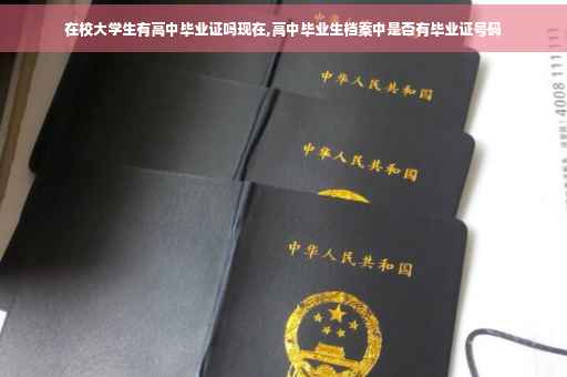 在校大学生有高中毕业证吗现在,高中毕业生档案中是否有毕业证号码