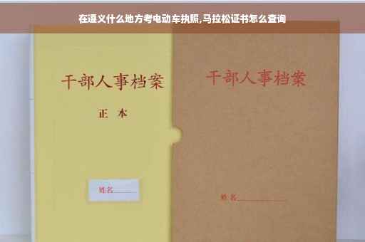 在遵义什么地方考电动车执照,马拉松证书怎么查询