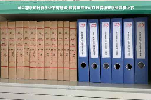 可以兼职的计算机证书有哪些,教育学专业可以获得哪些职业资格证书