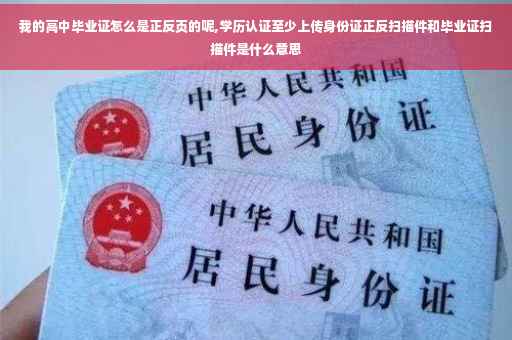 我的高中毕业证怎么是正反页的呢,学历认证至少上传身份证正反扫描件和毕业证扫描件是什么意思