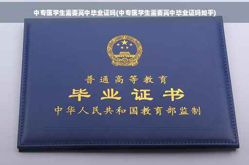 中专医学生需要高中毕业证吗(中专医学生需要高中毕业证吗知乎)
