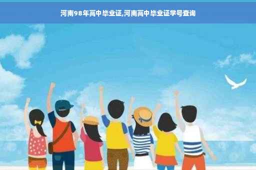河南98年高中毕业证,河南高中毕业证学号查询