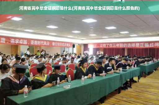 河南省高中毕业证钢印是什么(河南省高中毕业证钢印是什么颜色的)