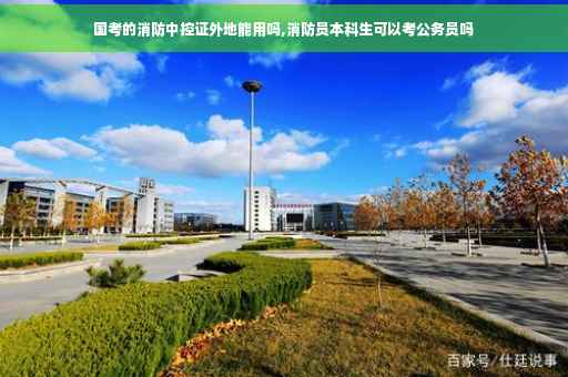 国考的消防中控证外地能用吗,消防员本科生可以考公务员吗