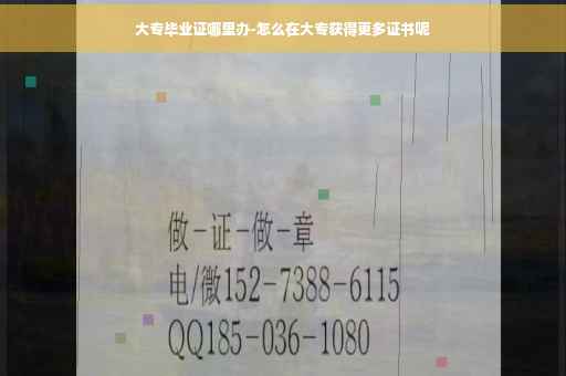 大专毕业证哪里办-怎么在大专获得更多证书呢