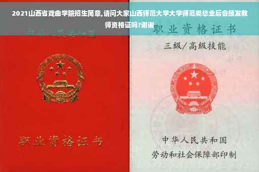 2021山西省戏曲学院招生简章,请问大家山西师范大学大学师范类毕业后会颁发教师资格证吗?谢谢