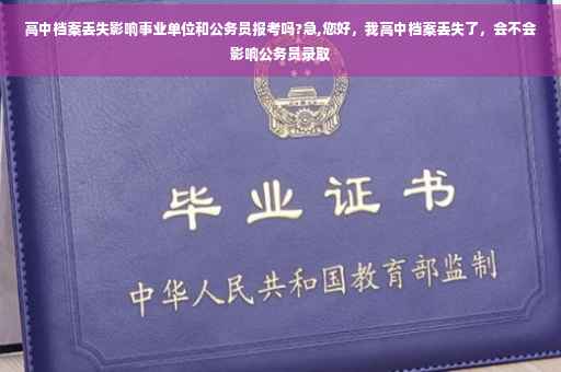 高中档案丢失影响事业单位和公务员报考吗?急,您好，我高中档案丢失了，会不会影响公务员录取