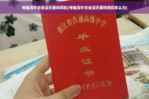 考编高中毕业证还要吗现在(考编高中毕业证还要吗现在怎么办)