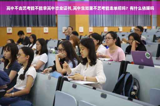 高中不去艺考能不能拿高中毕业证书,高中生如果不艺考能走单招吗？有什么依据吗