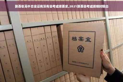 陕西省高中毕业证有没有会考成绩要求,2021陕西会考成绩啥时候出