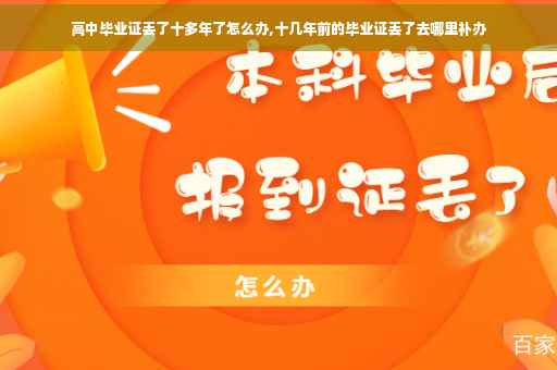 高中毕业证丢了十多年了怎么办,十几年前的毕业证丢了去哪里补办