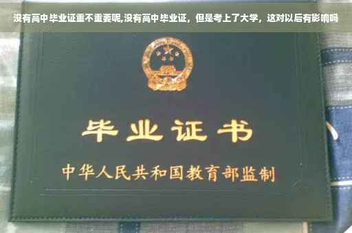 没有高中毕业证重不重要呢,没有高中毕业证，但是考上了大学，这对以后有影响吗