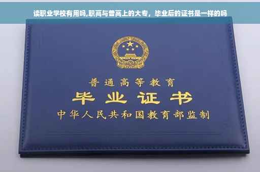 读职业学校有用吗,职高与普高上的大专,毕业后的证书是一样的吗 读职业学校有用吗,职高与普高上的大专,毕业后的证书是一样的吗