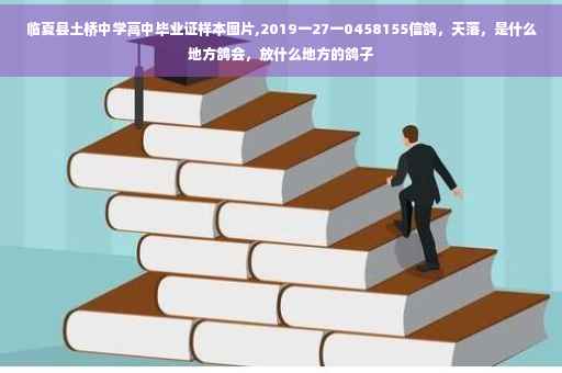 临夏县土桥中学高中毕业证样本图片,2019一27一0458155信鸽，天落，是什么地方鸽会，放什么地方的鸽子