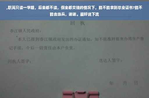 ,职高只读一学期，后来都不读，但全都交钱的情况下，能不能拿到毕业证书?能不能去当兵，谢谢。最好说下流