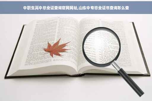 中职生高中毕业证查询官网网址,山东中专毕业证书查询怎么查