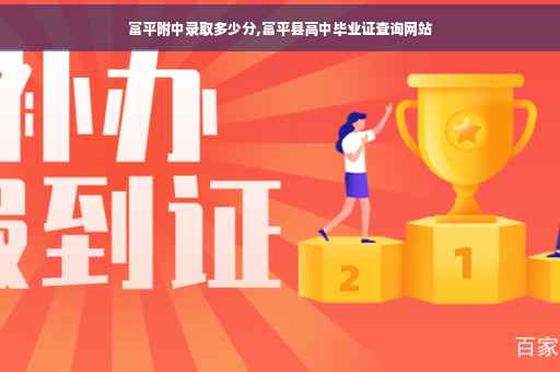 富平附中录取多少分,富平县高中毕业证查询网站