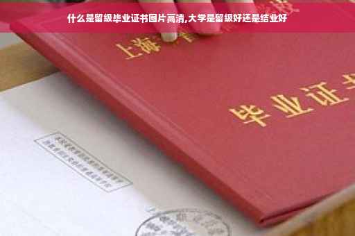 什么是留级毕业证书图片高清,大学是留级好还是结业好