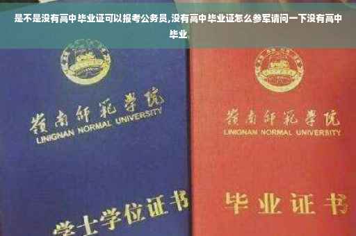 是不是没有高中毕业证可以报考公务员,没有高中毕业证怎么参军请问一下没有高中毕业