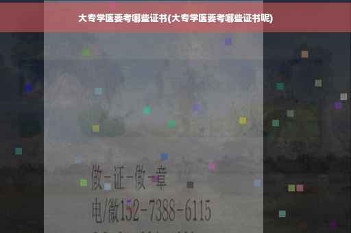 大专学医要考哪些证书(大专学医要考哪些证书呢)