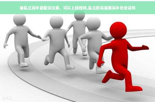 被私立高中录取没注册，可以上技校吗,私立职高需要高中毕业证吗