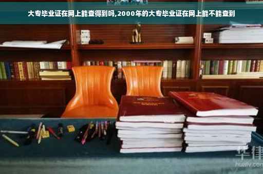 大专毕业证在网上能查得到吗,2000年的大专毕业证在网上能不能查到