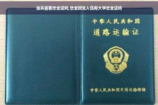 当兵需要毕业证吗,毕业班生入伍有大学毕业证吗