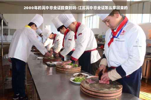 2000年的高中毕业证能查到吗-江苏高中毕业证怎么拿回来的