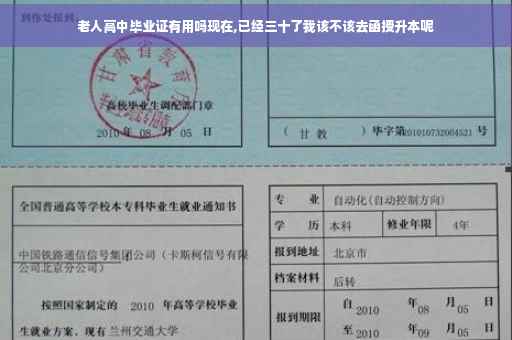 老人高中毕业证有用吗现在,已经三十了我该不该去函授升本呢