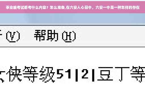 事业编考试都考什么内容？怎么准备,在六安人心目中，六安一中是一种怎样的存在