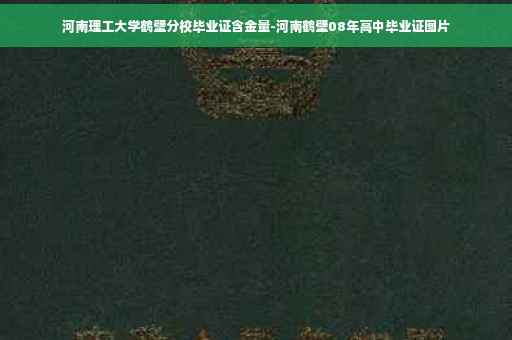 河南理工大学鹤壁分校毕业证含金量-河南鹤壁08年高中毕业证图片